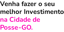 Venha fazer o seu melhor Investimento na Cidade de Posse-GO.